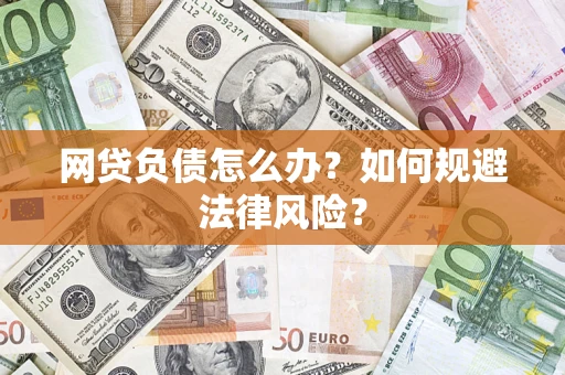 武汉网贷负债怎么办？如何规避法律风险？