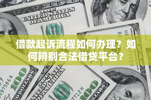 武汉借款起诉流程如何办理？如何辨别合法借贷平台？