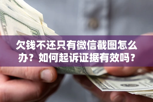 武汉欠钱不还只有微信截图怎么办？如何起诉证据有效吗？