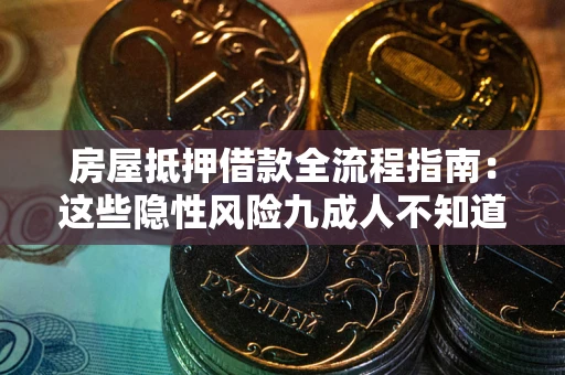 武汉房屋抵押借款全流程指南：这些隐性风险九成人不知道