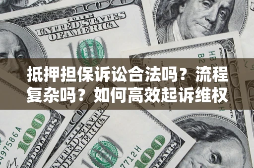 武汉抵押担保诉讼合法吗？流程复杂吗？如何高效起诉维权？