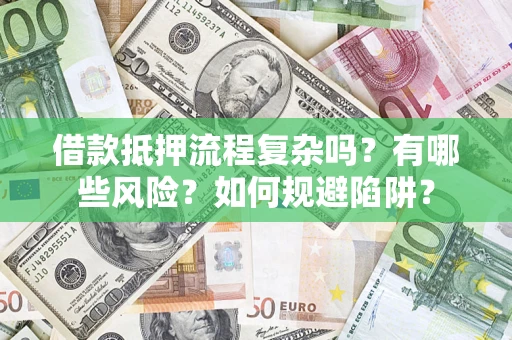 武汉借款抵押流程复杂吗？有哪些风险？如何规避陷阱？