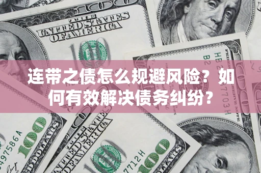 武汉连带之债怎么规避风险？如何有效解决债务纠纷？