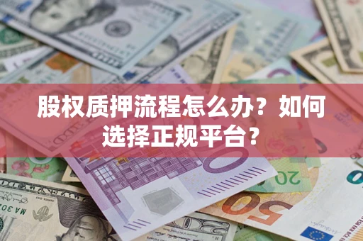 武汉股权质押流程怎么办？如何选择正规平台？