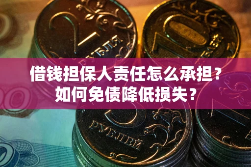 武汉借钱担保人责任怎么承担？如何免债降低损失？