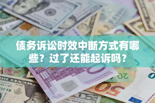 武汉债务诉讼时效中断方式有哪些？过了还能起诉吗？