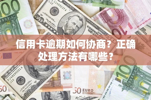 武汉信用卡逾期如何协商？正确处理方法有哪些？