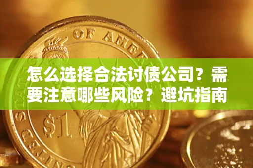 武汉怎么选择合法讨债公司？需要注意哪些风险？避坑指南来了！