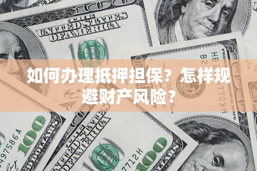 武汉如何办理抵押担保？怎样规避财产风险？