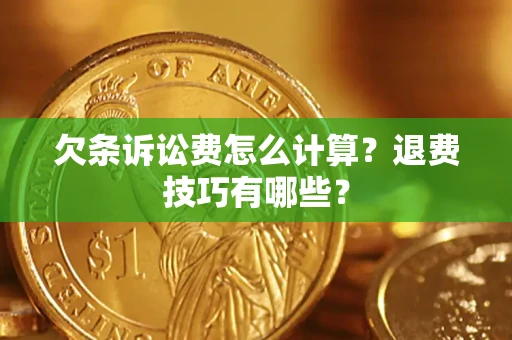 武汉欠条诉讼费怎么计算？退费技巧有哪些？