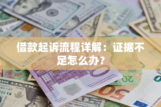 武汉借款起诉流程详解：证据不足怎么办？