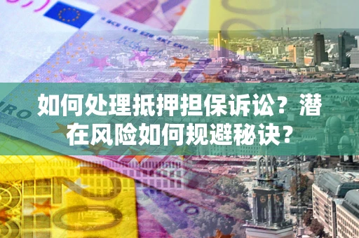 武汉如何处理抵押担保诉讼？潜在风险如何规避秘诀？