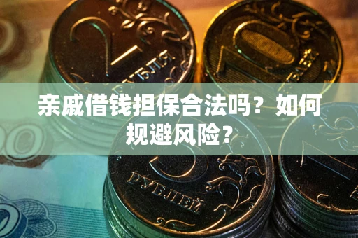 武汉亲戚借钱担保合法吗？如何规避风险？