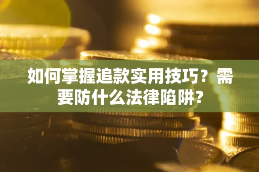 武汉如何掌握追款实用技巧？需要防什么法律陷阱？