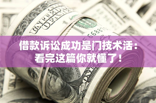 武汉借款诉讼成功是门技术活：看完这篇你就懂了！