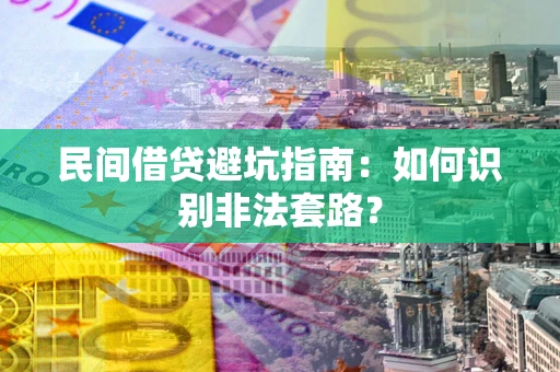 武汉民间借贷避坑指南：如何识别非法套路？