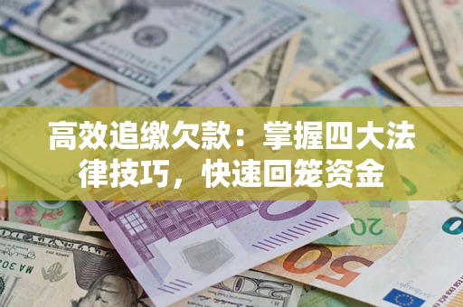武汉高效追缴欠款：掌握四大法律技巧，快速回笼资金