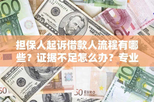 武汉担保人起诉借款人流程有哪些？证据不足怎么办？专业律师解答