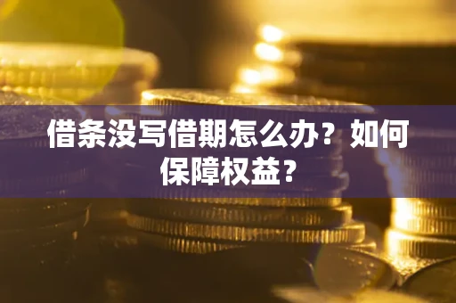 武汉借条没写借期怎么办？如何保障权益？