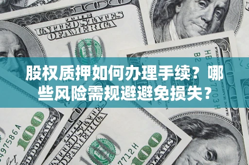 武汉股权质押如何办理手续？哪些风险需规避避免损失？