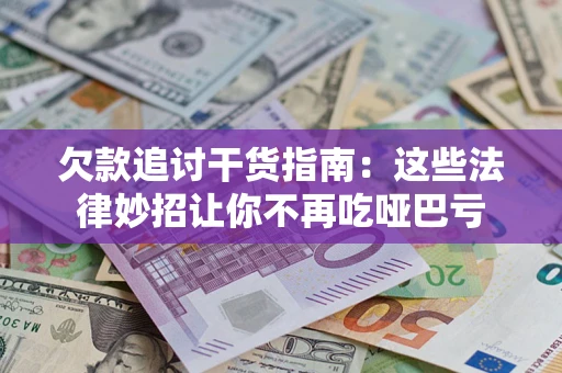 武汉欠款追讨干货指南：这些法律妙招让你不再吃哑巴亏