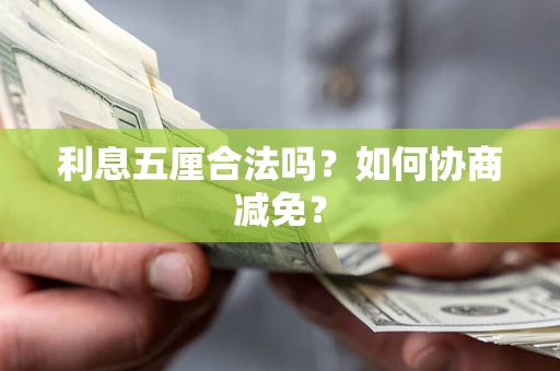 武汉利息五厘合法吗？如何协商减免？