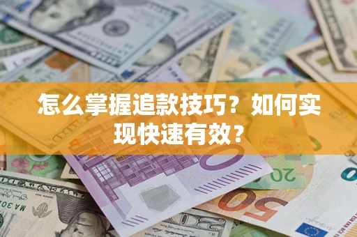 武汉怎么掌握追款技巧？如何实现快速有效？