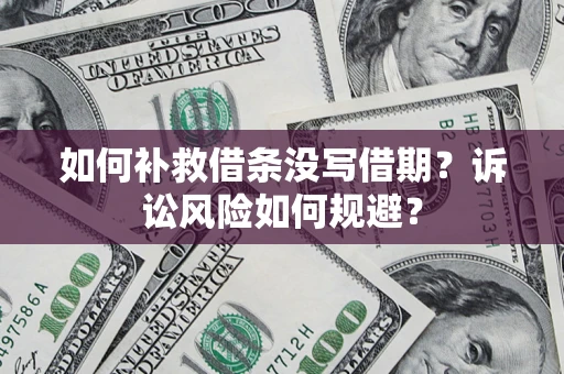 武汉如何补救借条没写借期？诉讼风险如何规避？