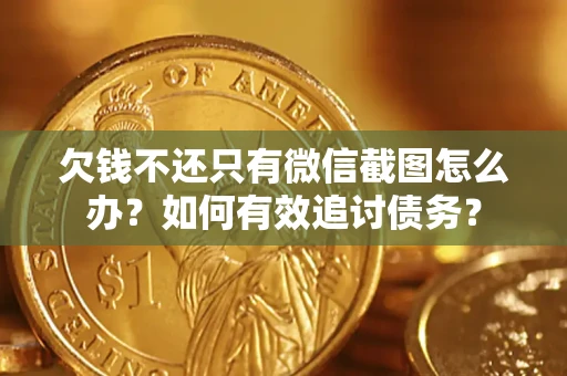 武汉欠钱不还只有微信截图怎么办？如何有效追讨债务？