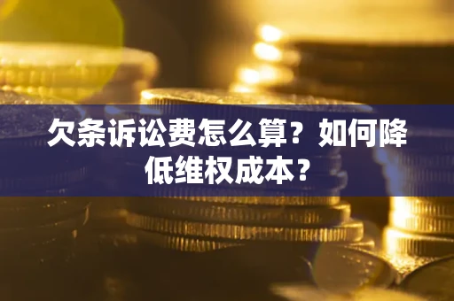武汉欠条诉讼费怎么算？如何降低维权成本？