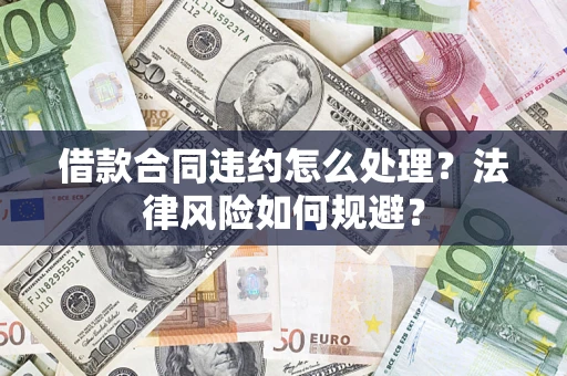 武汉借款合同违约怎么处理？法律风险如何规避？