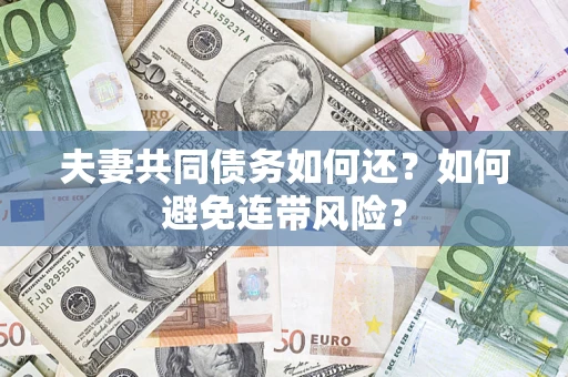 武汉夫妻共同债务如何还？如何避免连带风险？