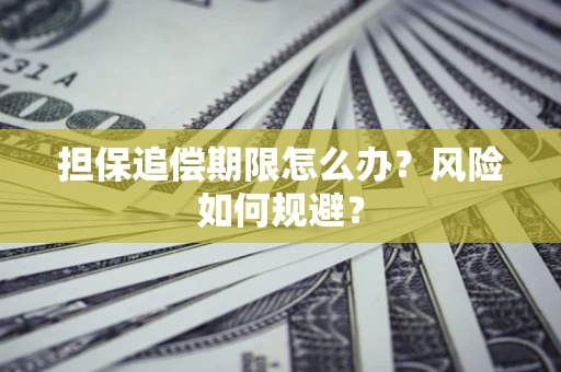 武汉担保追偿期限怎么办？风险如何规避？