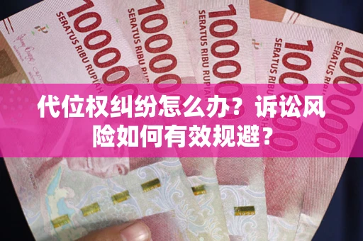 武汉代位权纠纷怎么办？诉讼风险如何有效规避？