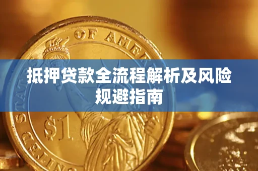 武汉抵押贷款全流程解析及风险规避指南