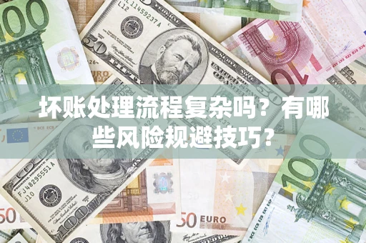 武汉坏账处理流程复杂吗？有哪些风险规避技巧？