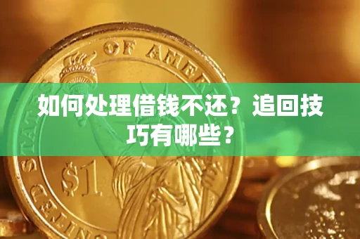 武汉如何处理借钱不还？追回技巧有哪些？