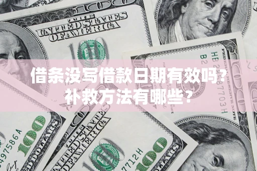 武汉借条没写借款日期有效吗？补救方法有哪些？