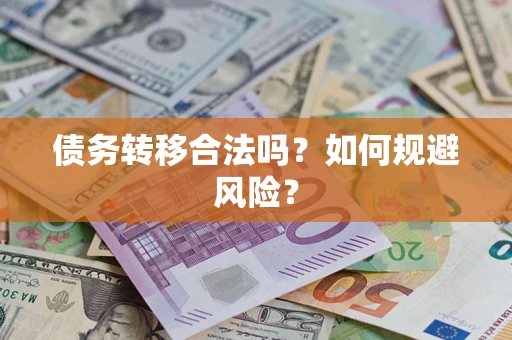 武汉债务转移合法吗？如何规避风险？