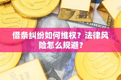 武汉借条纠纷如何维权？法律风险怎么规避？