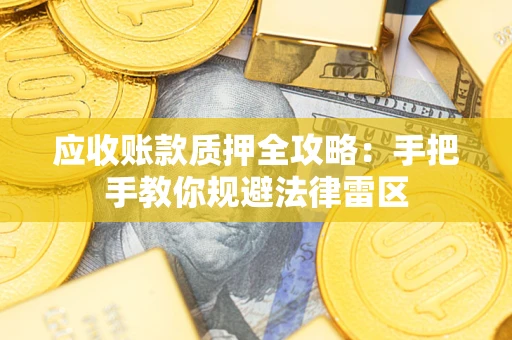 武汉应收账款质押全攻略：手把手教你规避法律雷区