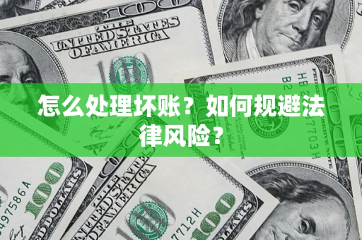 武汉怎么处理坏账？如何规避法律风险？