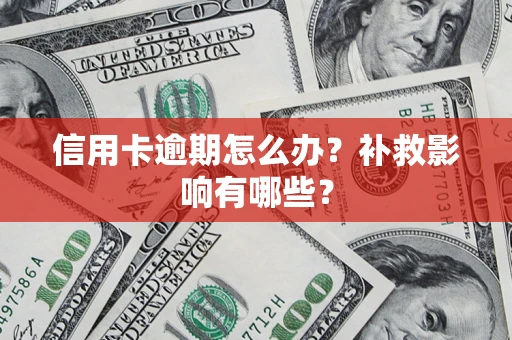 武汉信用卡逾期怎么办？补救影响有哪些？