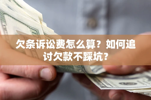 武汉欠条诉讼费怎么算？如何追讨欠款不踩坑？