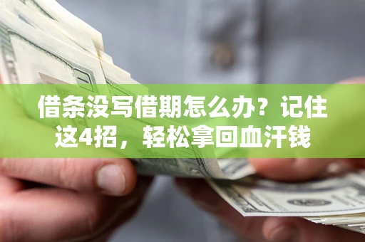 武汉借条没写借期怎么办？记住这4招，轻松拿回血汗钱