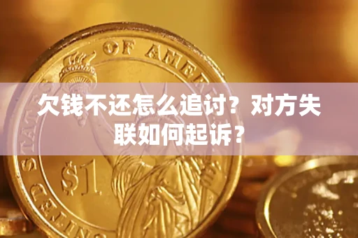 武汉欠钱不还怎么追讨？对方失联如何起诉？