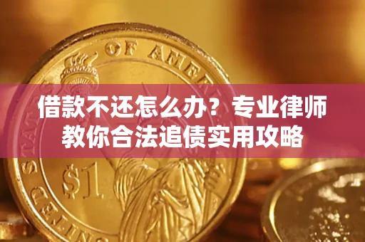 武汉借款不还怎么办？专业律师教你合法追债实用攻略