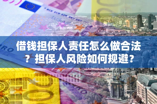 武汉借钱担保人责任怎么做合法？担保人风险如何规避？