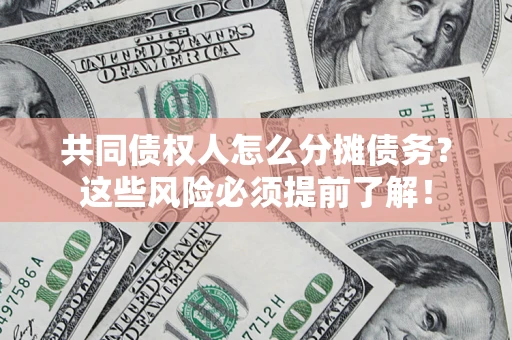 武汉共同债权人怎么分摊债务？这些风险必须提前了解！