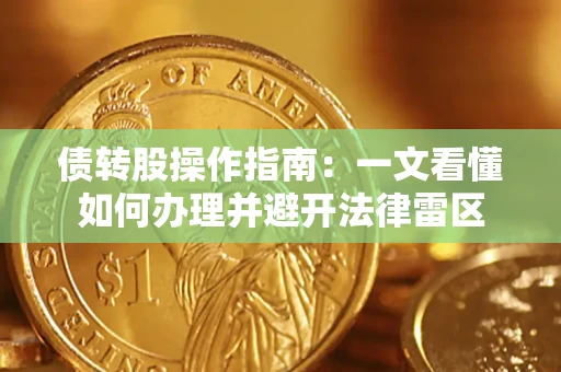 武汉债转股操作指南：一文看懂如何办理并避开法律雷区